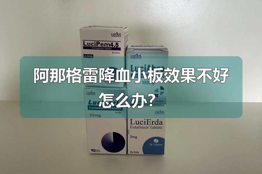 阿那格雷降血小板效果不好怎么办？